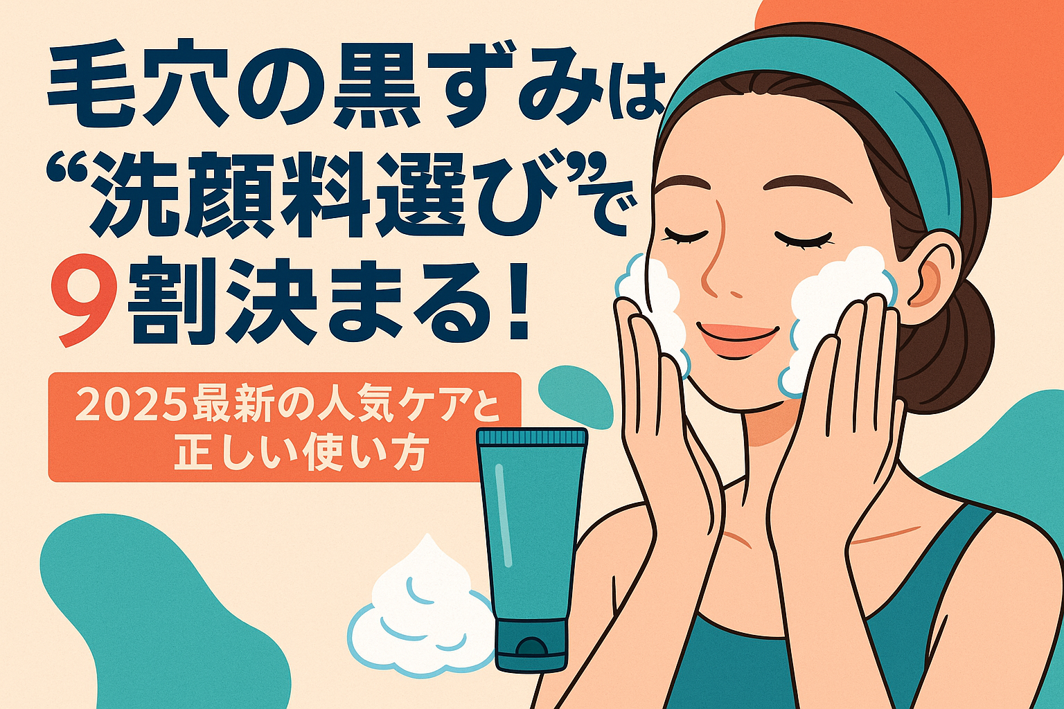 毛穴の黒ずみは“洗顔料選び”で9割決まる！2025最新の人気ケアと正しい使い方