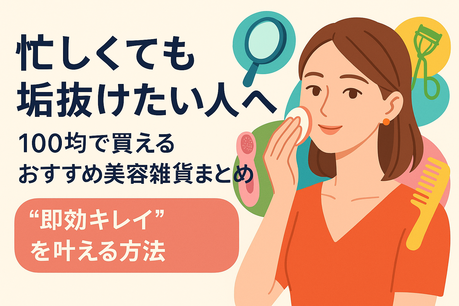 忙しくても垢抜けたい人へ｜100均で買えるおすすめ美容雑貨まとめで“即効キレイ”を叶える方法